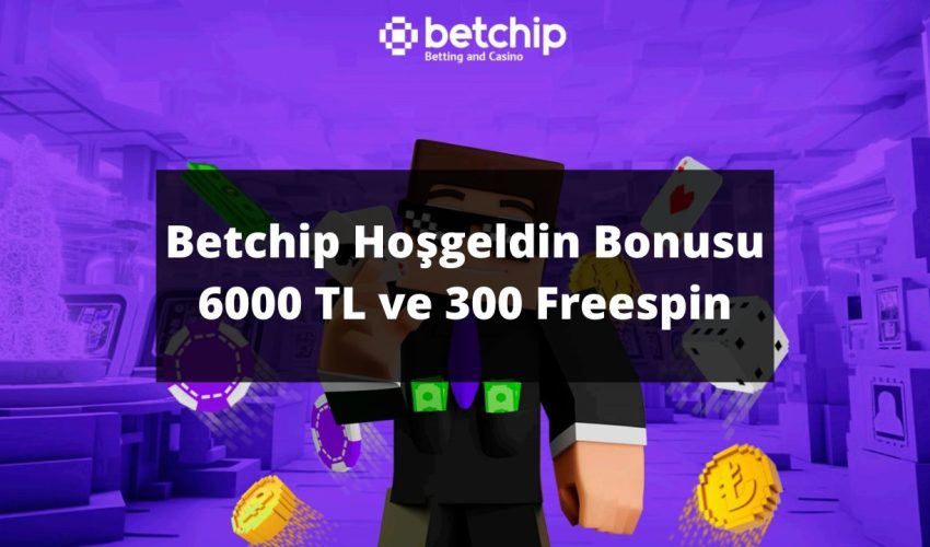 Betchip Hoşgeldin Bonusu 6000 TL ve 300 Freespin